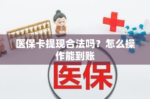 医保卡提现合法吗？怎么操作能到账